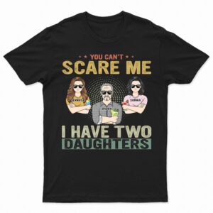 Lively Design T-shirt You Can't Scare Me - Birthday, Family Gift For Dad, Father, Grandpa, Daughters - Personalized Custom T Shirt Set of 10